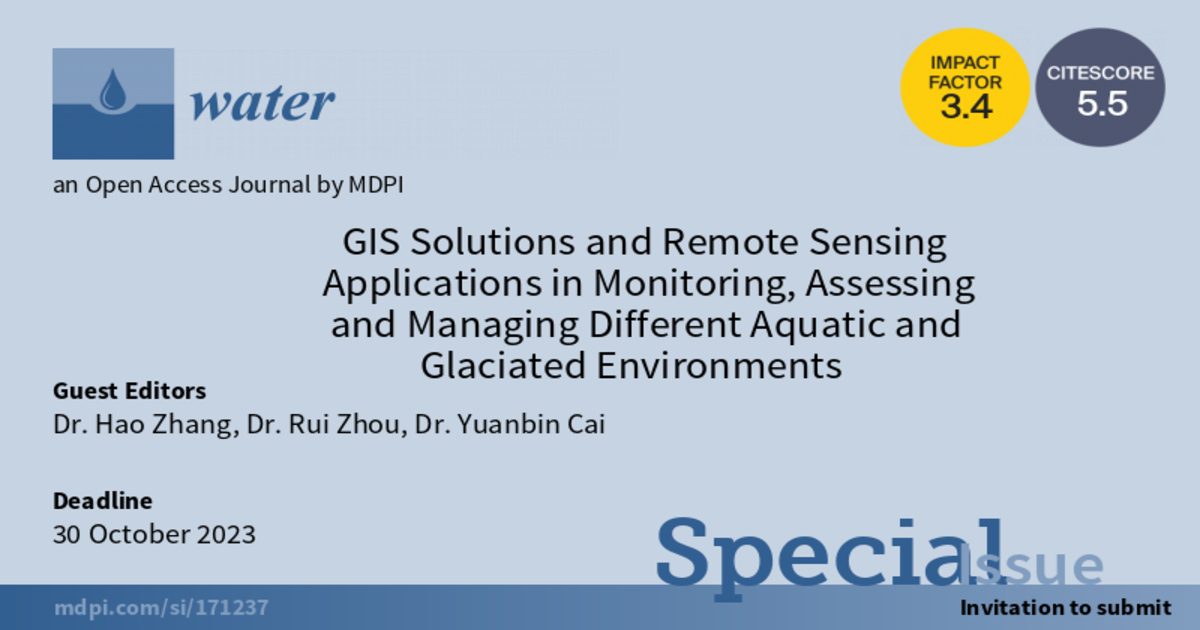 Water  Special Issue : GIS Solutions and Remote Sensing Applications in  Monitoring, Assessing and Managing Different Aquatic and Glaciated  Environments